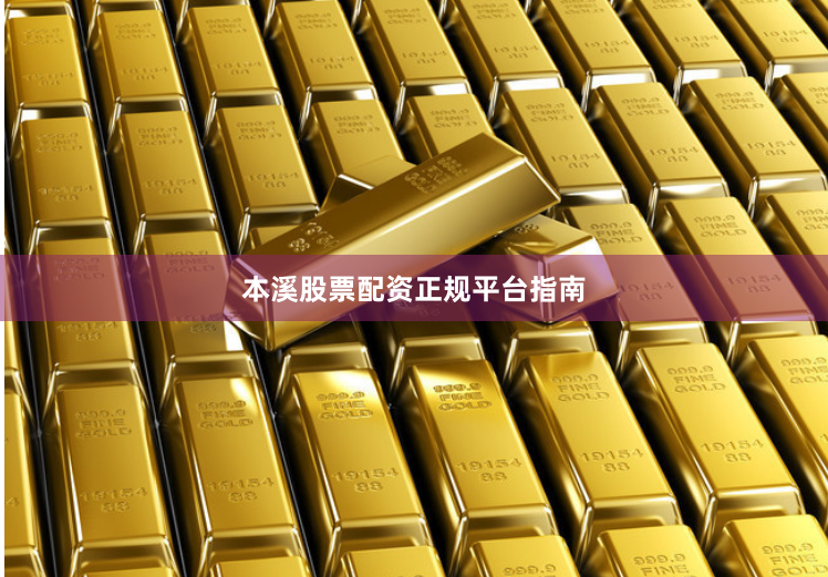 本溪股票配资正规平台指南
