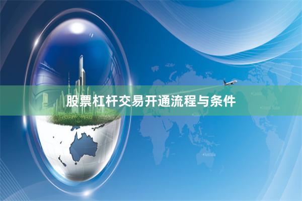 股票杠杆交易开通流程与条件